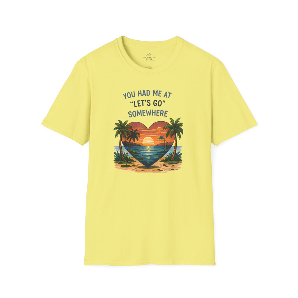 You Had Me at Let's Go Somewhere T-Shirt
