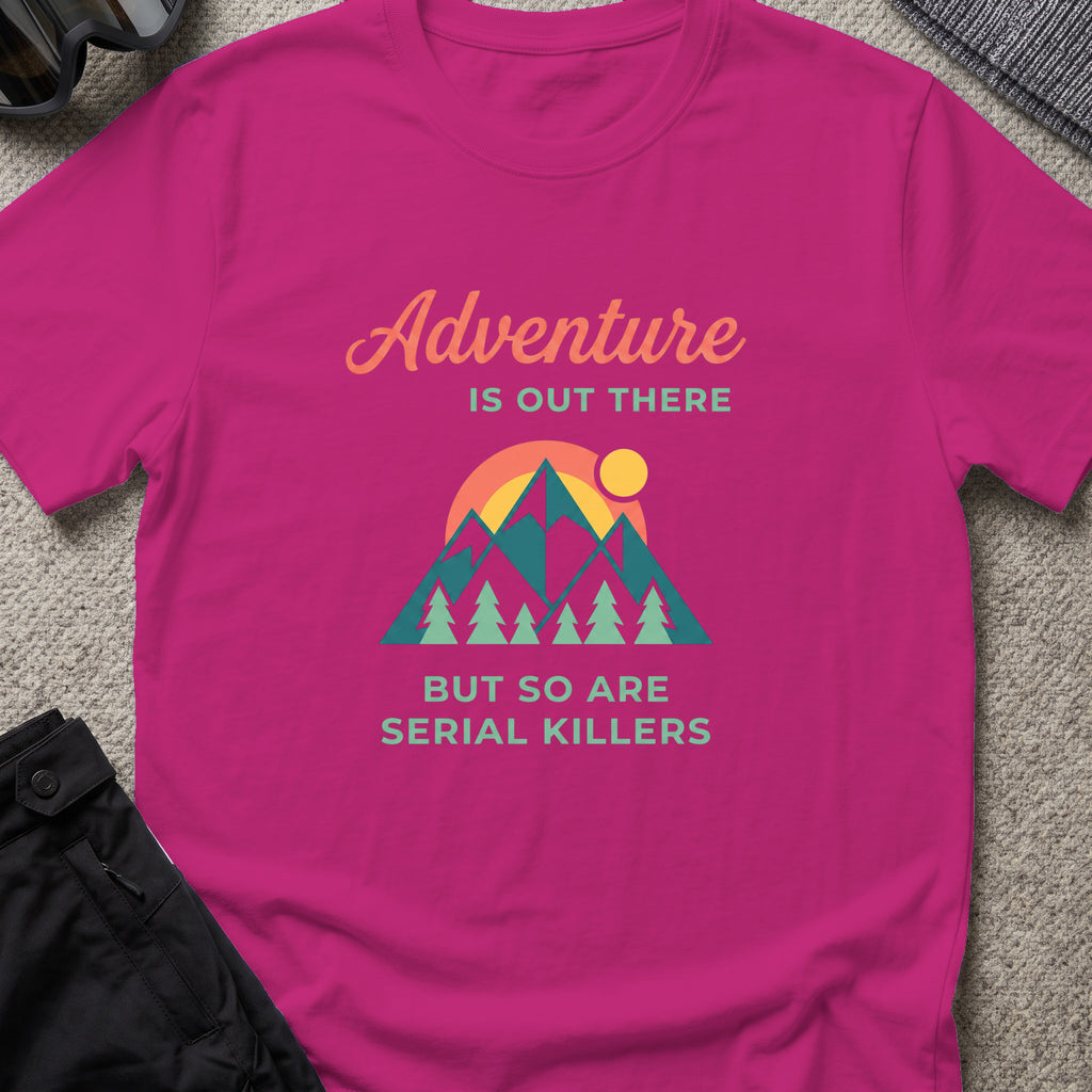 Adventure Is Out There (But So Are Serial Killers) T-Shirt in Antique Heliconia, front view.