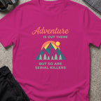 Adventure Is Out There (But So Are Serial Killers) T-Shirt in Antique Heliconia, front view.