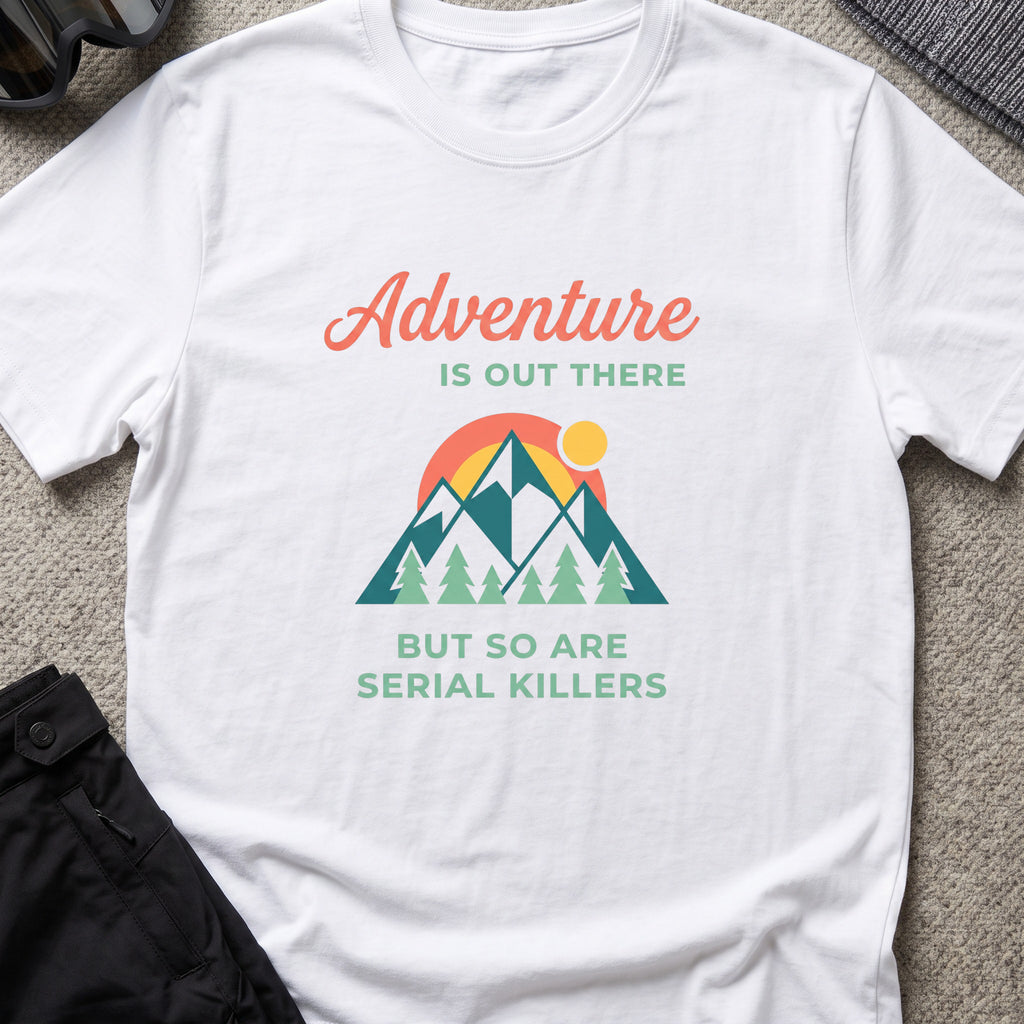 Adventure Is Out There (But So Are Serial Killers) T-Shirt in White, front view.